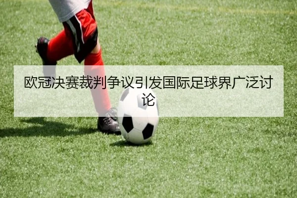 欧冠决赛裁判争议引发国际足球界广泛讨论